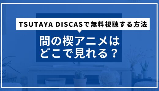 間の楔アニメはどこで見れる？TSUTAYA DISCASで無料視聴する方法